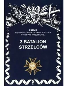 3 Batalion Strzelców. Zarys Historii Wojennej Pułków Polskich w Kampanii Wrześniowej
