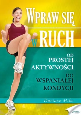 Wpraw się w ruch. Od prostej aktywności do wspaniałej kondycji
