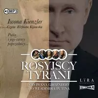 Rosyjscy tyrani. Od Iwana Groźnego do Władimira Putina. Audiobook