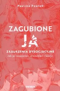 Zagubione ja. Zaburzenia dysocjacyjne - jak je rozpoznać, zrozumieć i leczyć - tantis.pl