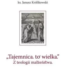 „Tajemnica to wielka". Z teologii małżeństwa