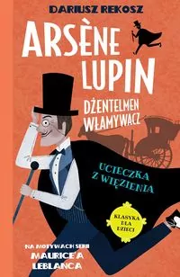 Ucieczka z więzienia. Arsene Lupin dżentelmen włamywacz. Tom 3