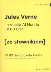 La Vuelta Al Mundo En 80 Dias. W 80 dni dookoła świata z podręcznym słownikiem hiszpańsko-polskim. Poziom B1/B2. Ze słownikiem