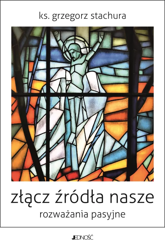Złącz źródła nasze. Rozważania pasyjne - tantis.pl