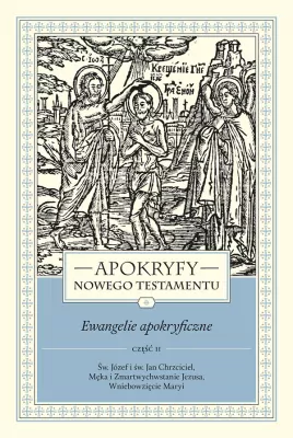Apokryfy Nowego Testamentu. Ewangelie apokryficzne. Tom 1. Część 2