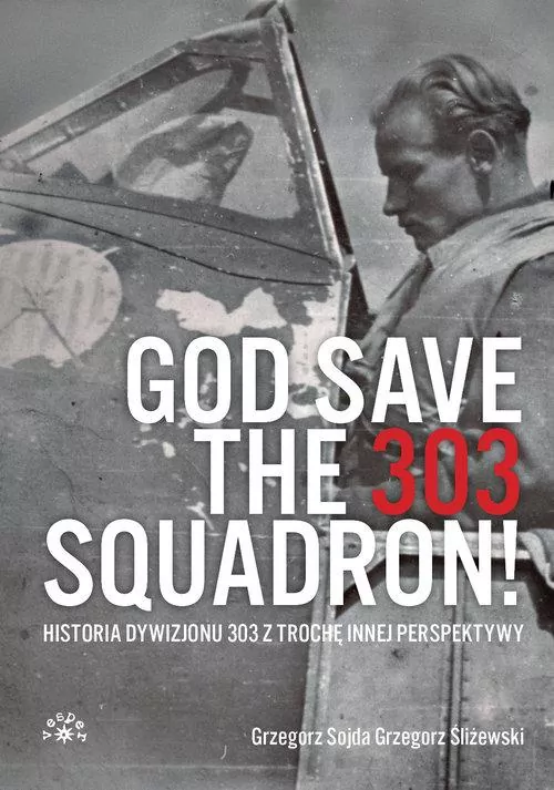 God Save The 303 Squadron! Historia Dywizjonu 303 z nieco innej perspektywy. - tantis.pl