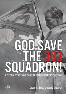 God Save The 303 Squadron! Historia Dywizjonu 303 z nieco innej perspektywy.