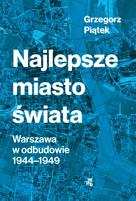 Najlepsze miasto świata. Odbudowa Warszawy 1944-1949 - tantis.pl