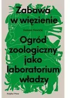 Zabawa w więzienie. Ogród zoologiczny jako laboratorium władzy