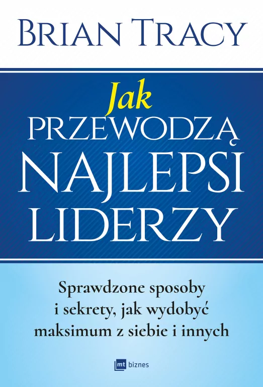 Jak przewodzą najlepsi liderzy. Sprawdzone sposoby i sekrety jak wydobyć maksimum z siebie i innych - tantis.pl
