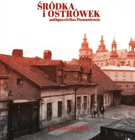 Śródka i Ostrówek. Antiqua civitas Posnaniensis - tantis.pl