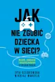 Jak nie zgubić dziecka w sieci. Rozwój, edukacja i bezpieczeństwo w cyfrowym świecie - tantis.pl