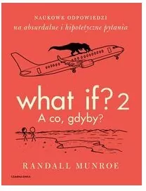 What If? 2. A co gdyby? Naukowe odpowiedzi na absurdalne i hipotetyczne pytania - tantis.pl