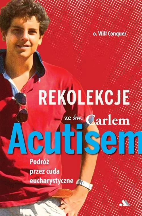 Rekolekcje z Carlem Acutisem. Podróż przez cuda... - tantis.pl