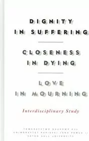 Dignity in Suffering. Closeness in Dying. Love in Mourning. Interdyscyplinary Study - tantis.pl