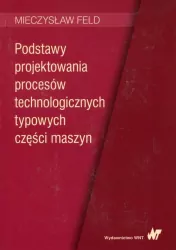 Podstawy projektowania procesów technologicznych typowych części maszyn