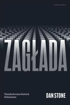 Zagłada. Niezakończona historia Holocaustu