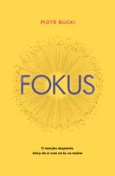 Fokus. O nawyku skupienia, który da ci czas na to, co ważne