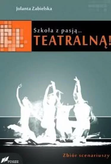 Szkoła z pasją...teatralną! Zbiór scenariuszy - tantis.pl