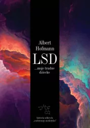 LSD. Moje trudne dziecko. Historia odkrycia cudownego narkotyku