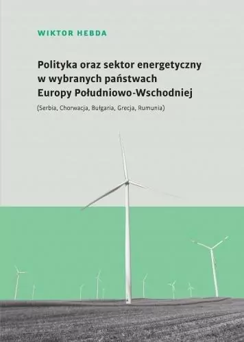 Polityka oraz sektor energetyczny w wybranych państwach Europy Południowo-Wschodniej (Serbia, Chorwacja, Bułgaria, Grecja, Rumunia). Societas. Tom 129 - tantis.pl
