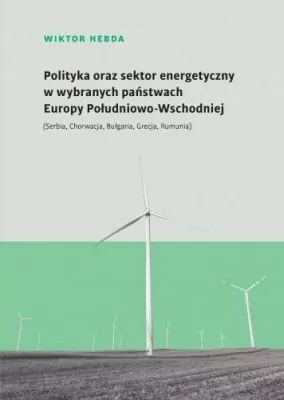 Polityka oraz sektor energetyczny w wybranych państwach Europy Południowo-Wschodniej (Serbia, Chorwacja, Bułgaria, Grecja, Rumunia). Societas. Tom 129