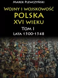 Wojny i wojskowość. Polska XVI wieku. Tom 1