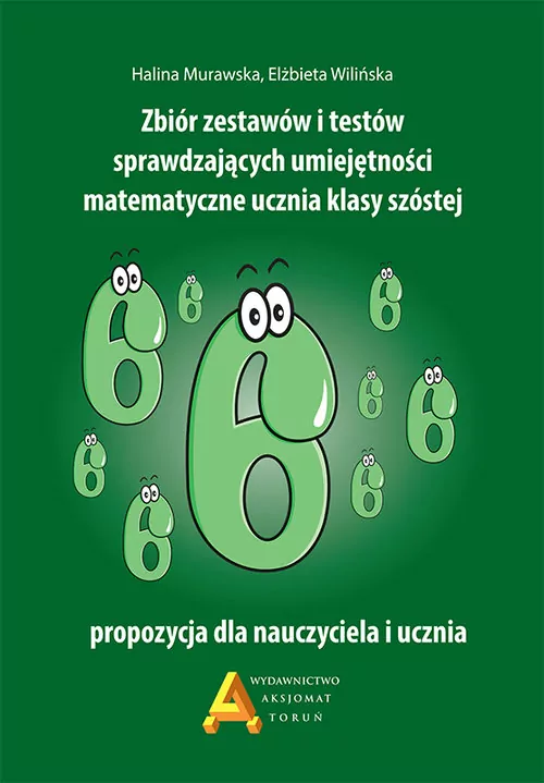 Zbiór zestawów i testów sprawdzających umiejętności matematyczne ucznia klasy szóstej - tantis.pl