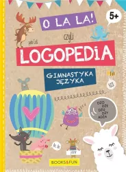 O la la! Czyli logopedia. Gimnastyka języka dla dzieci 5+