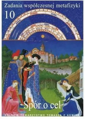 Spór o cel. Zadania współczesnej metafizyki. Tom 10