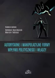 Autorytarne i manipulacyjne formy wpływu politycznego i władzy