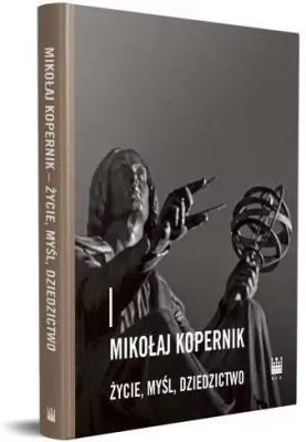 Mikołaj Kopernik. Życie, myśl, dziedzictwo