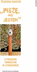 „Piszę, więc jestem". O procesie twórczym w literaturze