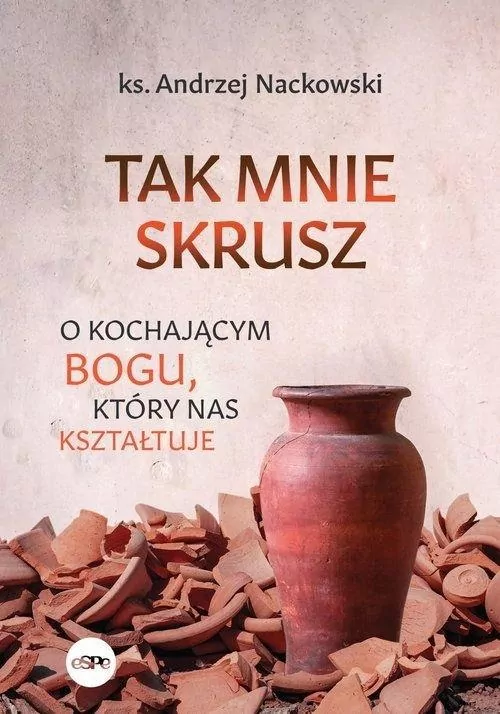 Tak mnie skrusz. O kochającym Bogu, który nas kształtuje - tantis.pl