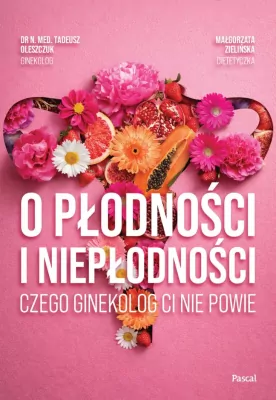 Zdrowie - O płodności i niepłodności. Czego ginekolog ci nie powie