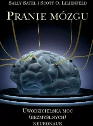 Pranie mózgu. Uwodzicielska moc (bezmyślnych) neuronauk