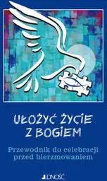 Ułożyć życie z Bogiem Przewodnik do celebracji przed bierzmowaniem - tantis.pl