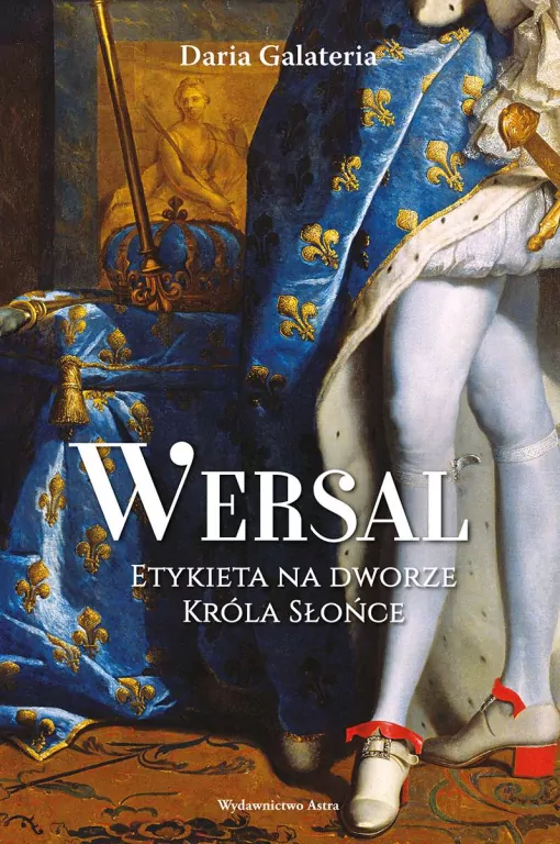 Astra. Wersal. Etykieta na dworze Króla Słońce - tantis.pl