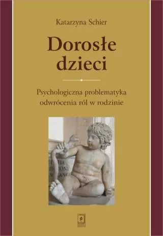 Dorosłe dzieci. Psychologiczna problematyka odwrócenia ról w rodzinie - tantis.pl