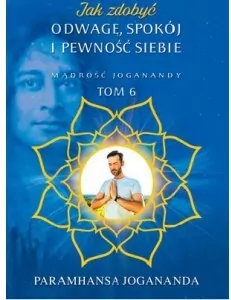 Jak zdobyć odwagę, spokój i pewność siebie. Mądrość Joganandy. Tom 6 - tantis.pl