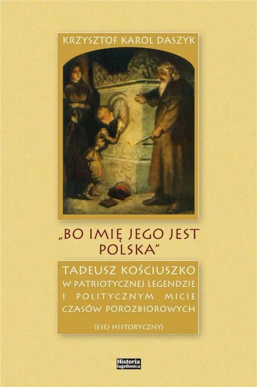 "Bo imię jego jest Polska". Tadeusz Kościuszko w patriotycznej legendzie i politycznym micie czasów porozbiorowych - tantis.pl