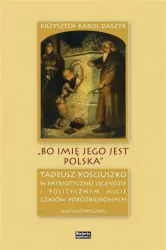 "Bo imię jego jest Polska". Tadeusz Kościuszko w patriotycznej legendzie i politycznym micie czasów porozbiorowych