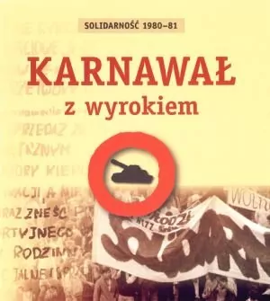 Karnawał z wyrokiem. Solidarność 1980-81