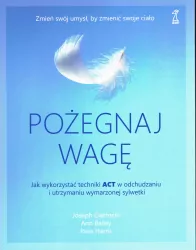 Pożegnaj wagę. Jak wykorzystać techniki ACT w odchudzaniu