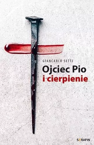 Ojciec Pio i cierpienie Giancarlo Setti - tantis.pl