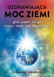 Uzdrawiająca moc Ziemi. Glina, piasek, szungit...