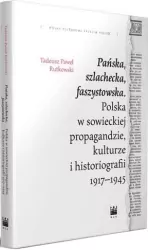 Pańska, szlachecka, faszystowska. Polska w sowieckiej propagandzie, kulturze i historiografii 1917-1945