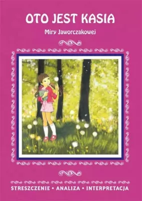 Oto jest Kasia Miry Jaworczakowej. Streszczenie, analiza, interpretacja