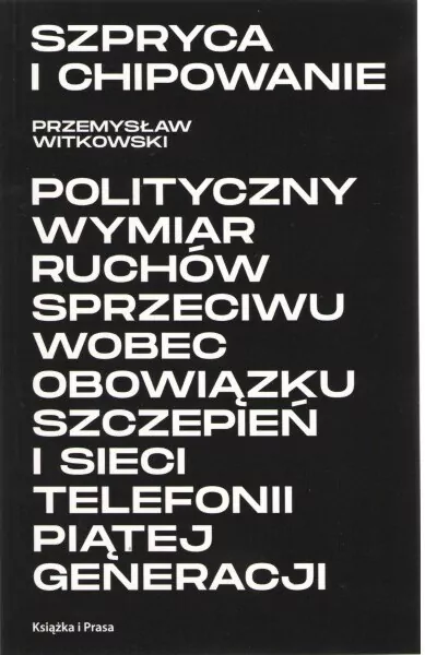 Szpryca i chipowanie Polityczny wymiar ruchów sprzeciwu wobec obowiązku szczepień i sieci telefonii piątej generacji - tantis.pl
