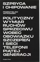 Szpryca i chipowanie Polityczny wymiar ruchów sprzeciwu wobec obowiązku szczepień i sieci telefonii piątej generacji